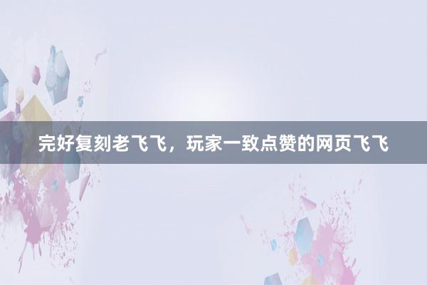 完好复刻老飞飞，玩家一致点赞的网页飞飞